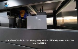 5 “KHÔNG” Khi Lắp Đặt Thang Máy Kính – Giải Pháp Hoàn Hảo Cho Mọi Ngôi Nhà